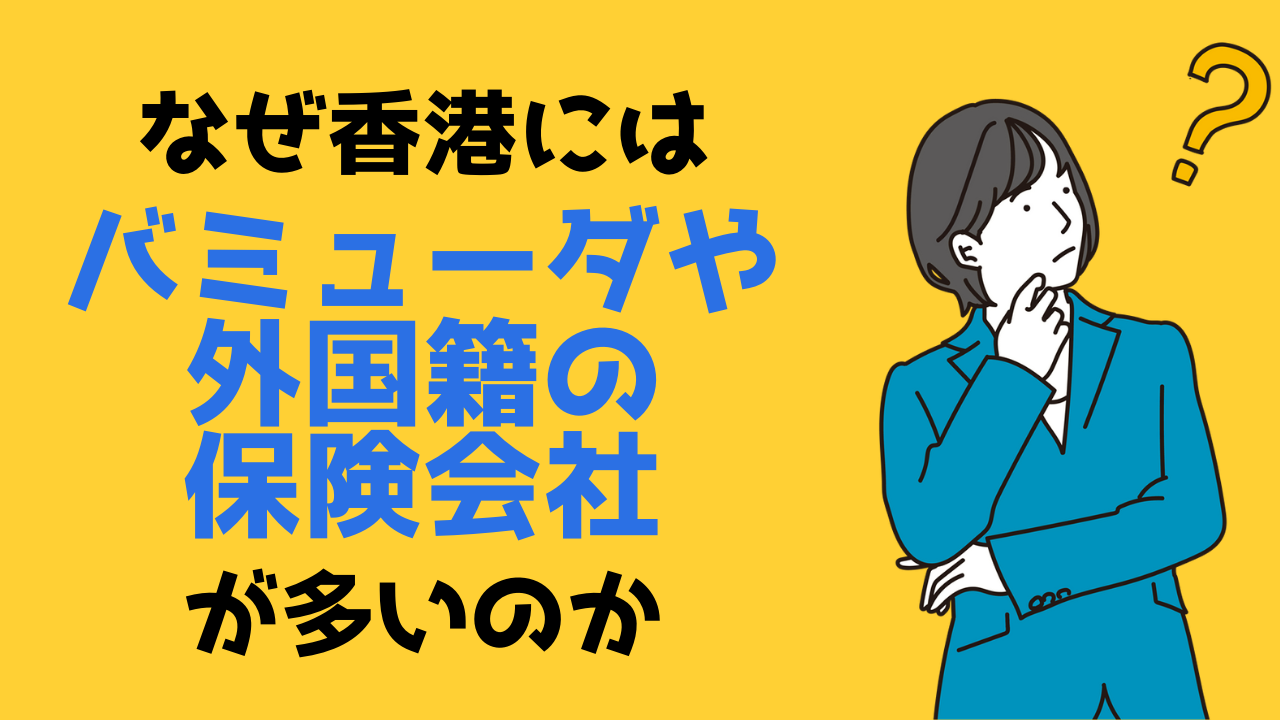 なぜ香港にある保険会社の多くが、バミューダ籍や外国籍なのか－その理由を解説します